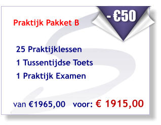 Praktijk Pakket B    25 Praktijklessen   1 Tussentijdse Toets  1 Praktijk Examen  van €1965,00   voor: € 1915,00    - €50