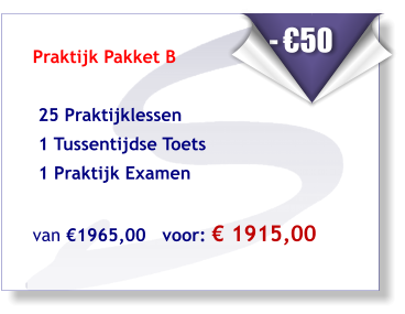 Praktijk Pakket B    25 Praktijklessen   1 Tussentijdse Toets  1 Praktijk Examen  van €1965,00   voor: € 1915,00    - €50