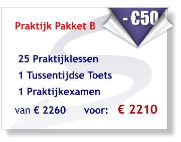 Praktijk Pakket B    25 Praktijklessen   1 Tussentijdse Toets  1 Praktijkexamen  van € 2260      voor:   € 2210        - €50
