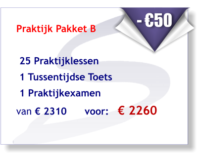 Praktijk Pakket B    25 Praktijklessen   1 Tussentijdse Toets  1 Praktijkexamen  van € 2310      voor:   € 2260        - €50